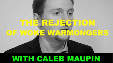 THE REJECTION OF WOKE WARMONGERS - WITH CALEB MAUPIN