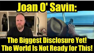 Joan O' Savin: The Biggest Disclosure Yet! The World Is Not Ready for This