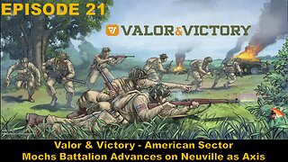 Valor & Victory - EPISODE 21 - American Sector - Mochs Battalion Advances on Neuville as Axis