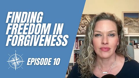 Finding Freedom Through Forgiveness | Navigating the Wilderness episode 10