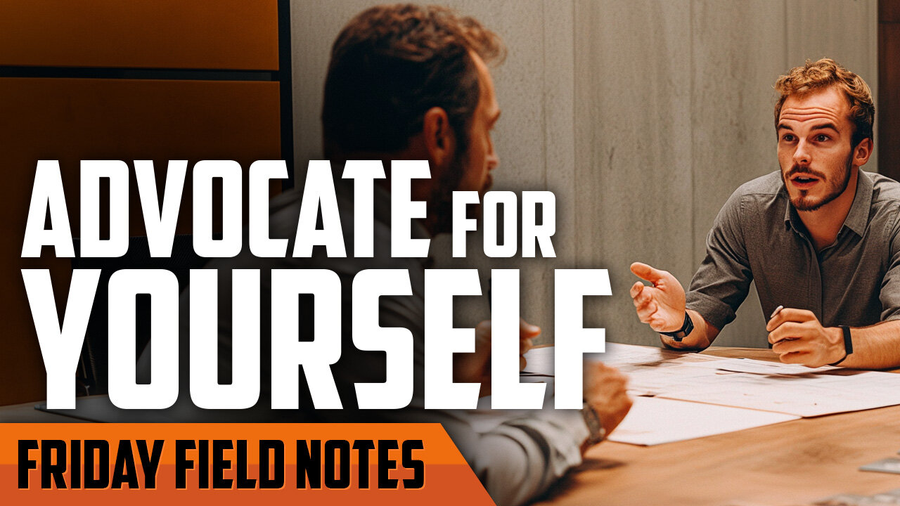 Why Every Man Must Advocate for Himself | FRIDAY FIELD NOTES