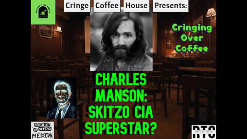 Charles Manson: Skitzo CIA Superstar? Cringe Coffee House
