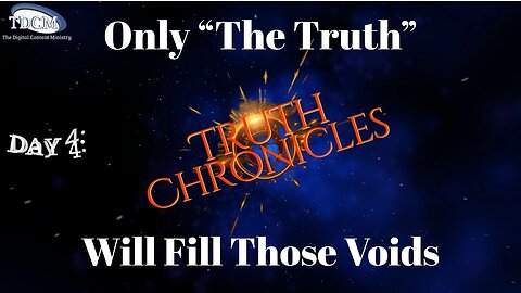 TDCM Truth Chronicle Series: Day 4 - Only "The Truth" Will Fill Those Voids!