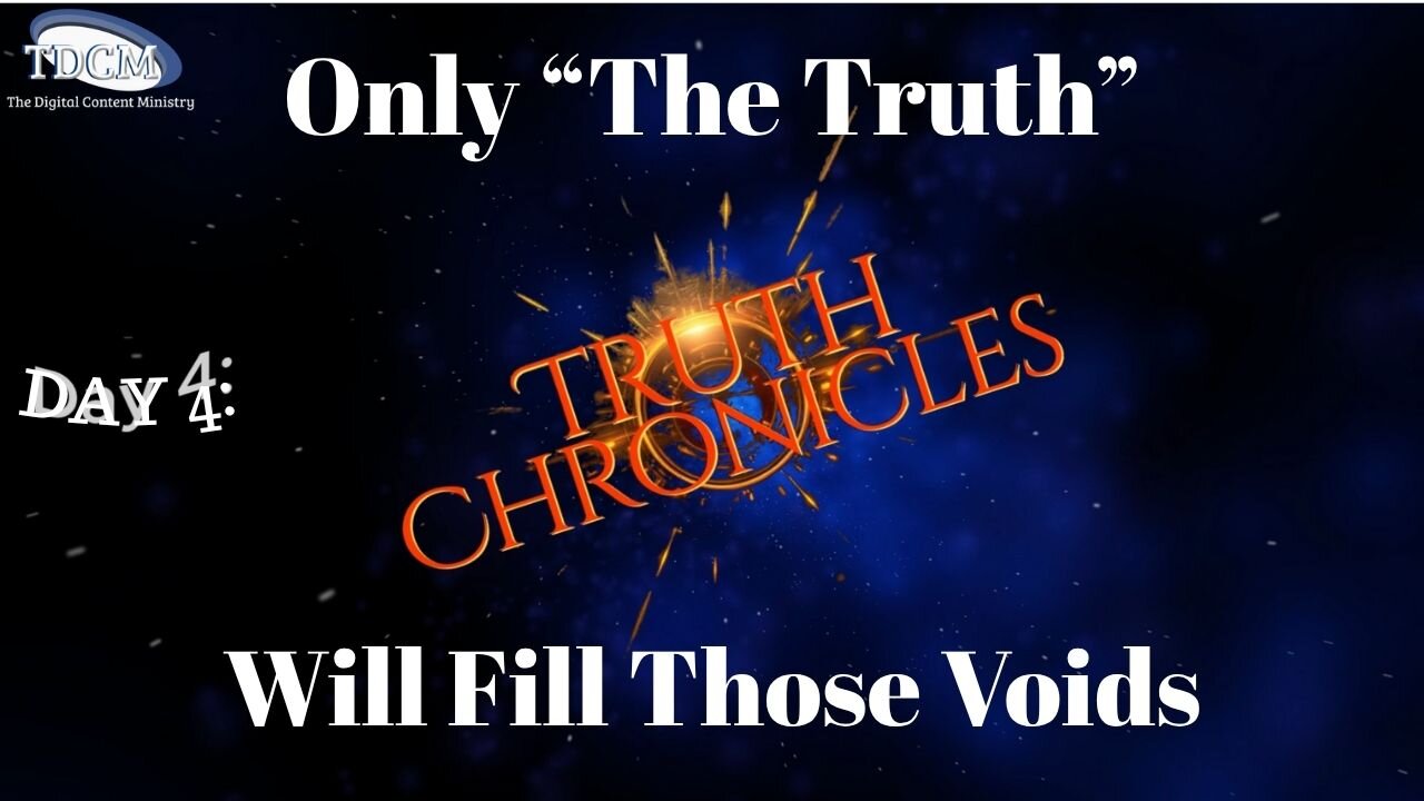 TDCM Truth Chronicle Series: Day 4 - Only "The Truth" Will Fill Those Voids!