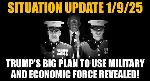 Situation Update 1/9/25 - Trump's BIG PLAN To Use Military & Economic Force REVEALED!