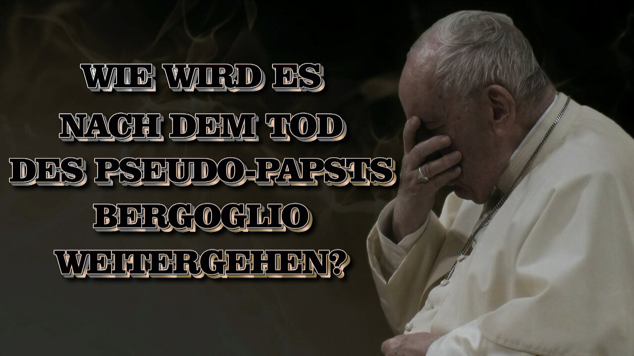 Wie wird es nach dem Tod des Pseudo-Papsts Bergoglio weitergehen?