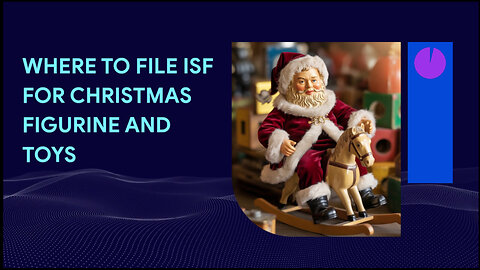 Where To File ISF For Christmas Figurine And Toys