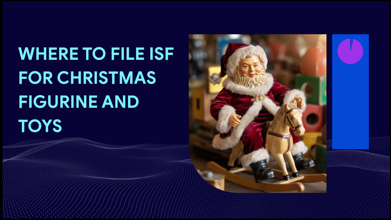 Where To File ISF For Christmas Figurine And Toys