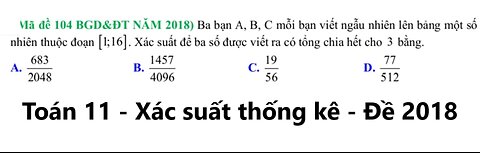Đề 2018: Ba bạn A, B, C mỗi bạn viết ngẫu nhiên lên bảng một số tự nhiên thuộc đoạn [ 1 ; 16 ] .