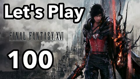 Let's Play | Final Fantasy 16 - Part 100