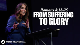 Romans Part 19: FROM SUFFERING TO GLORY - Rom. 8:18-25 | Pastor Kelly Hudnall (Message Only)