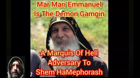 Mar Mari Emmanuel Is The Demon Gamigin, A Marquis Of Hell, Adversary To Shem HaMephorash