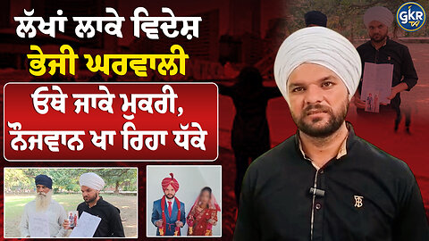 ਲੱਖਾਂ ਲਾਕੇ ਵਿਦੇਸ਼ ਭੇਜੀ ਘਰਵਾਲੀ,ਓਥੇ ਜਾਕੇ ਮੁਕਰੀ, ਨੌਜਵਾਨ ਖਾ ਰਿਹਾ ਧੱਕੇ