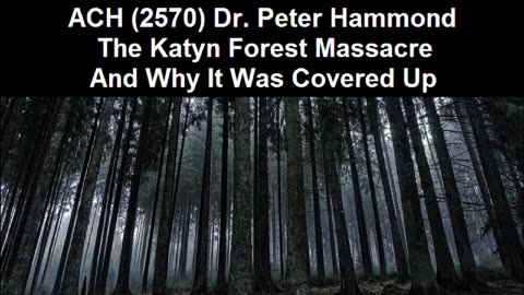 Dr. Peter Hammond: The Katyn Forest Massacre And Why It Was Covered Up
