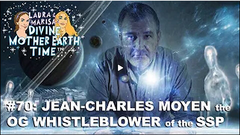 DIVINE MOTHER EARTH TIME #70: JEAN-CHARLES MOYEN the OG WHISTLEBLOWER of the SSP!