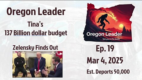 Oregon Leader Ep 19 Tina's 137 Billion dollar Budget Zelensky Finds Out