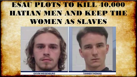 ESAU PLOTS TO KILL 40,000 HATIAN MEN AND ENSLAVE THE WOMEN