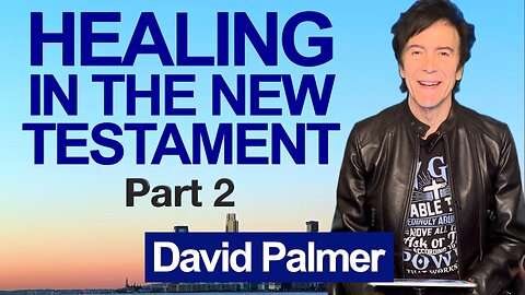 "Healing in the New Testament Church, Part 2" - David W Palmer