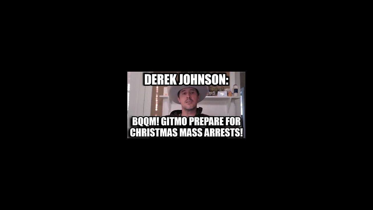 Derek Johnson: BQQM! GITMO Prepare for Christmas Mass Arrests!