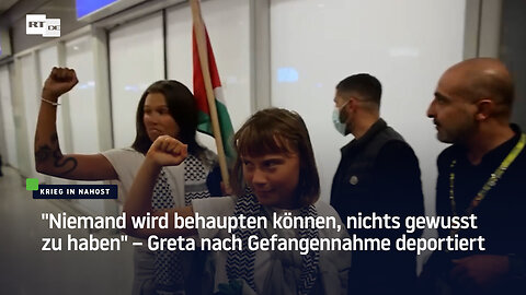"Niemand wird behaupten können, nichts gewusst zu haben" – Greta nach Gefangennahme deportiert