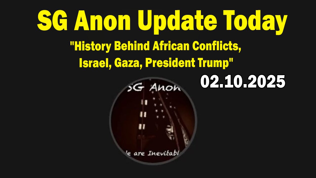 SG Anon Update Today 2/10/25: "History Behind African Conflicts, Israel, Gaza, President Trump"