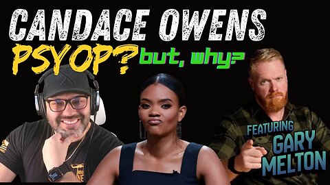 CANDACE OWENS - PSYOP??? BUT WHY??? WHO IS SHE REALLY AFTER??? - EP.508