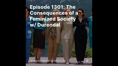 Episode 1301: The Consequences of a Feminized Society w/ Durendal