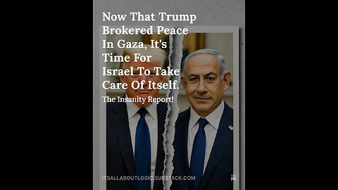 Now That Trump Brokered Peace In Gaza, It's Time For Israel To Take Care Of Itself.