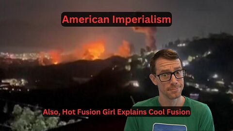American Imperialism & Hot Fusion Babe Explains Cool Fusion