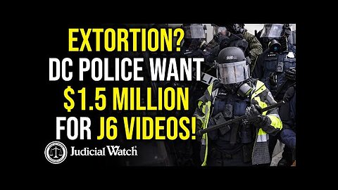 EXTORTION DC Police Want $1.5 Million for J6 Videos!