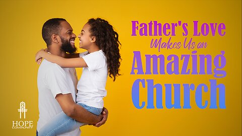 Father’s Love Makes Us An Amazing Church