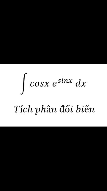 Toán 12: ∫ cosx e^sinx dx - Tích phân đổi biến #Integral #Calculus #TichPhanDoiBien #Substitution