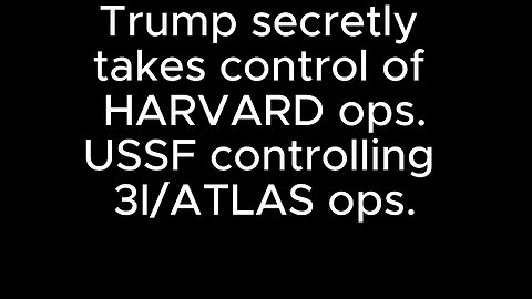 Trump secretly takes control of HARVARD ops. - USSF controlling 3I/ATLAS ops.