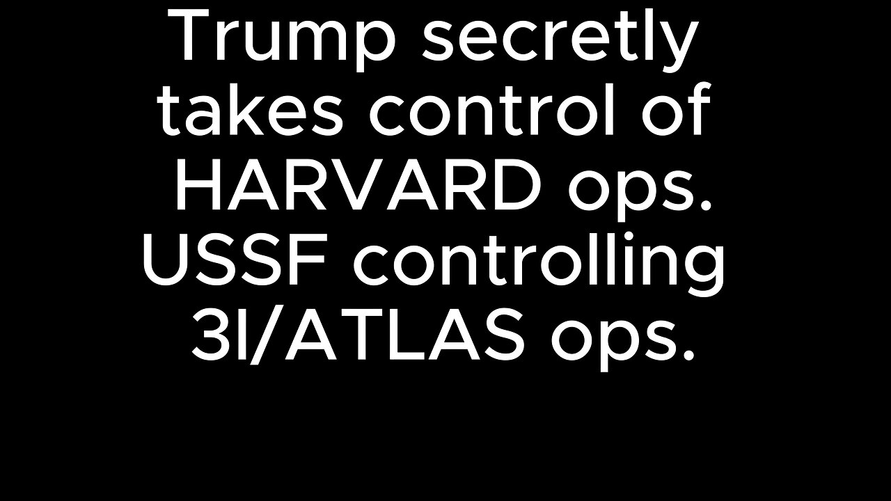 Trump secretly takes control of HARVARD ops. - USSF controlling 3I/ATLAS ops.