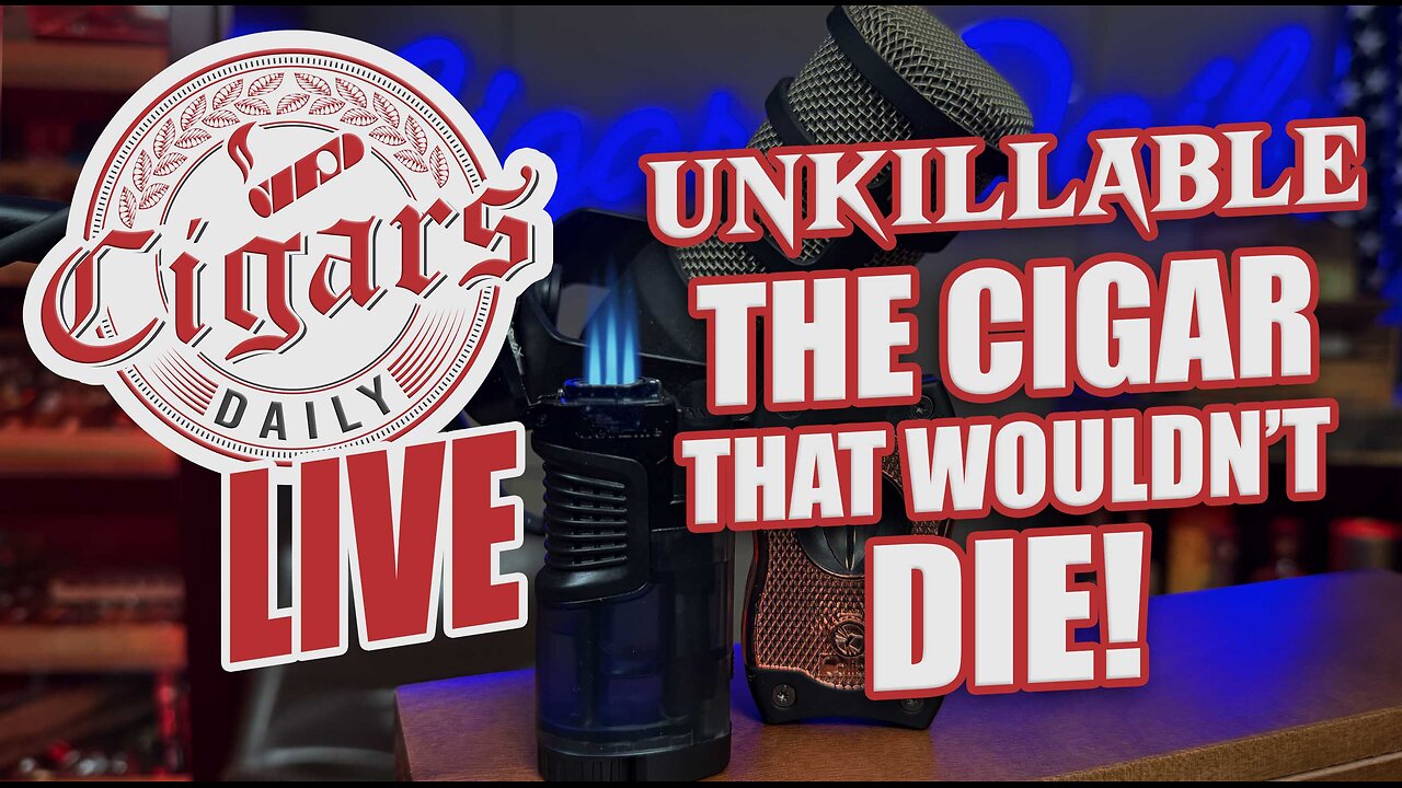 Cigars Daily LIVE 412: UNKILLABLE - The Cigar That Wouldn't Die