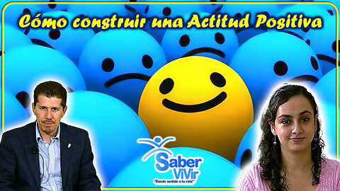 Cómo construir una actitud positiva - Saber Vivir