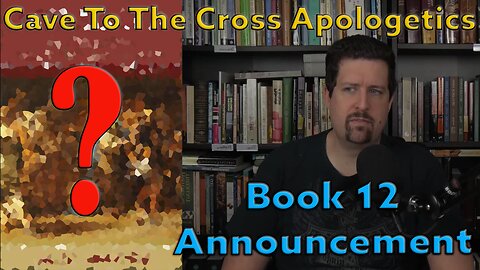 Cave To The Cross Apologetics - Book 12 Announcement