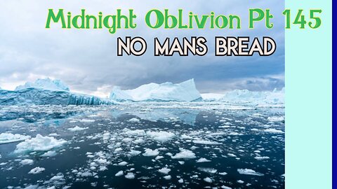 Midnight Oblivion Pt 145: No Man's Bread