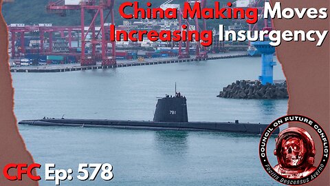 Council on Future Conflict Episode 578: China Making Moves, Increasing Insurgency