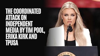 MUST SEE VIDEO: The Coordinated Attack On Independent Media By Tim Pool, Erika Kirk and TPUSA