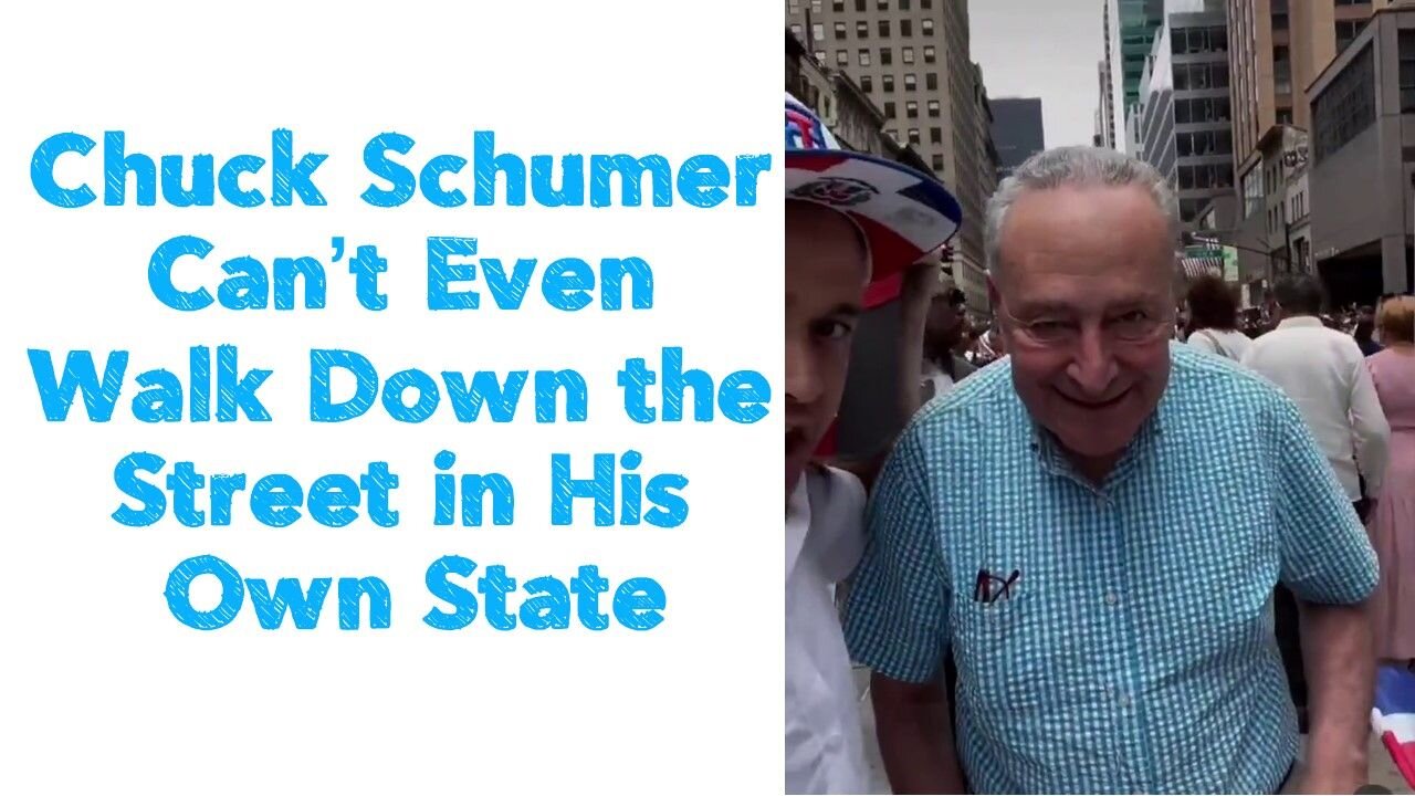Chuck Schumer Can’t Even Walk Down the Street in His Own State