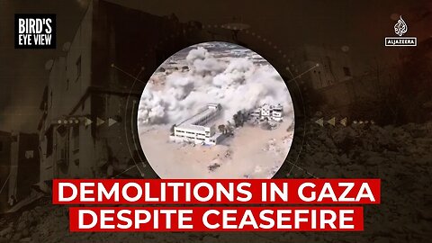 Demolitions in Gaza despite ceasefire | Bird's Eye View
