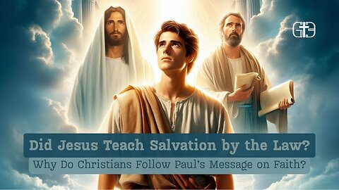 Did Jesus Teach Salvation by the Law? Why Do Christians Follow Paul’s Message on Faith?