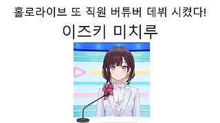 홀로라이브에서 또 직원 버튜버 나왔다 이히힛 이즈키 미치루쨩