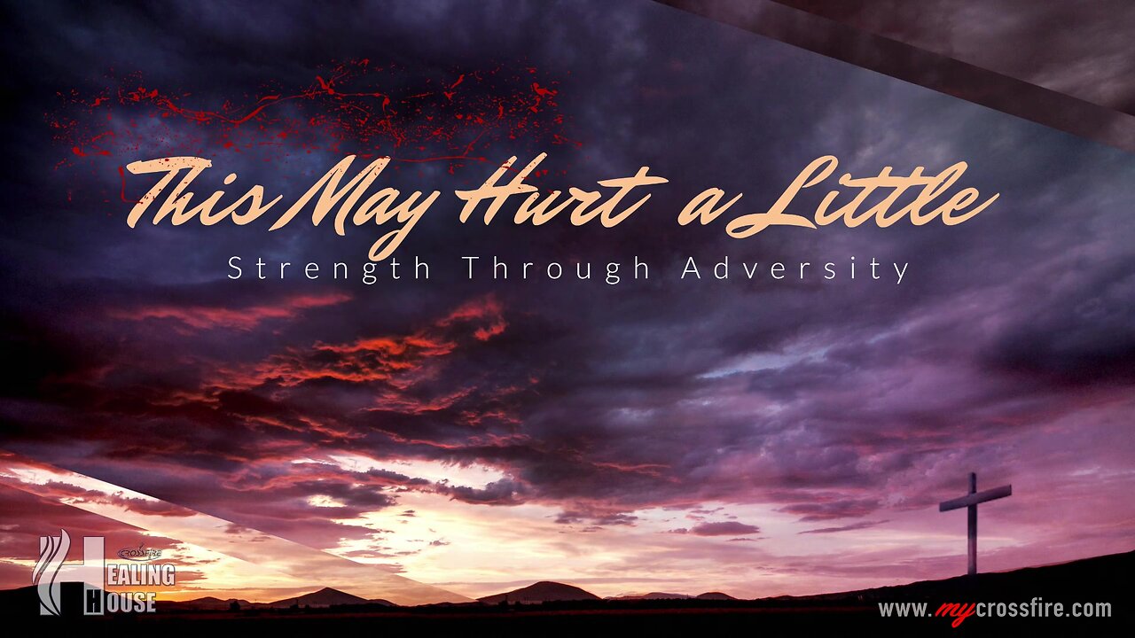 This May Hurt A Little: Strength Through Adversity | Crossfire Healing House