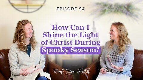 Real Live Faith Podcast: How Can I Shine the Light of Christ During Spooky Season?