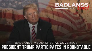 Badlands Media Special Coverage - President Trump Participates in Roundtable
