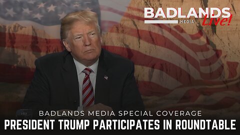 Badlands Media Special Coverage - President Trump Participates in Roundtable