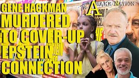 The Awake Nation 03.03.2025 Gene Hackman Murdered To Cover-Up Epstein Connection