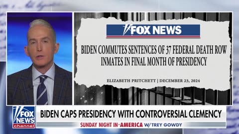 Trey Gowdy- Biden caps his presidency with controversy